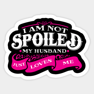 'I am Not Spoiled My Husband Just Love Me ' Wife Gift Sticker